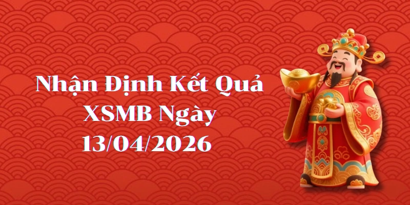 Nhận Định Kết Quả XSMB ngày 13/04/2026